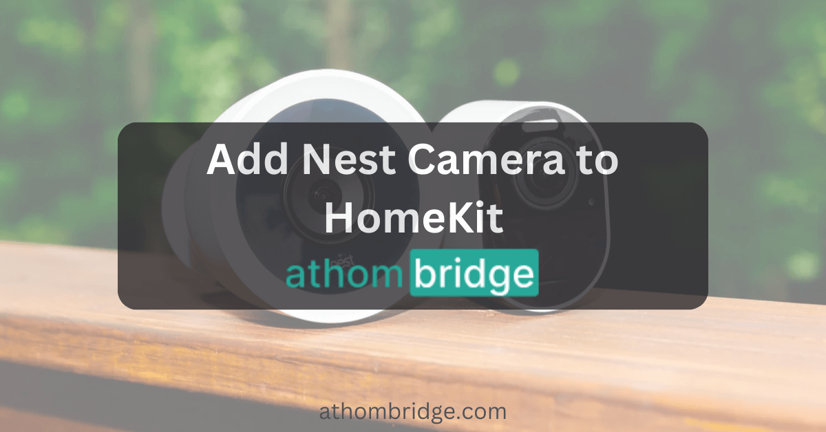 How to add Nest Camera to Apple HomeKit using ATH Bridge