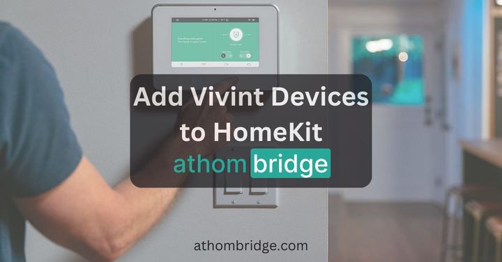 How to add any Vivint devices to HomeKit using Athom Bridge